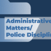 Administrative Matters/Police Discipline